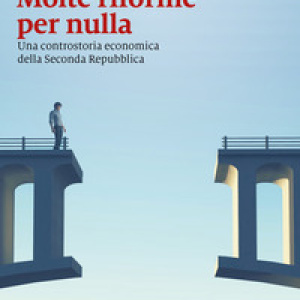 Molte riforme per nulla. Una controstoria economica della seconda repubblica