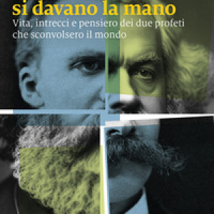 Nietzsche e Marx si davano la mano. Vita, intrecci e pensiero dei due profeti che sconvolsero il mondo