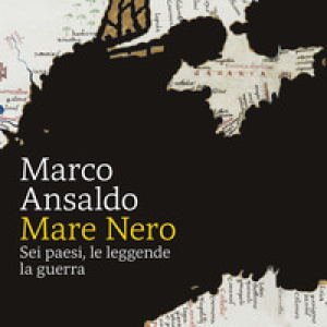 Mare Nero. Sei paesi, le leggende, la guerra