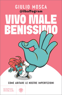 Vivo male benissimo. Come abitare le nostre imperfezioni