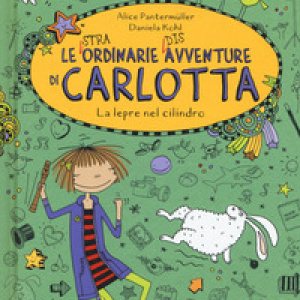 La lepre nel cilindro. Le (stra)ordinarie (dis)avventure di Carlotta - Vol. 4