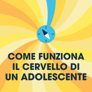 Come funziona il cervello di un adolescente. Consigli per prepararsi alla vita adulta