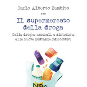 Il supermercato della droga. Dalle droghe naturali e sintetiche alle nuove sostanze psicoattive