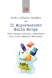 Il supermercato della droga. Dalle droghe naturali e sintetiche alle nuove sostanze psicoattive