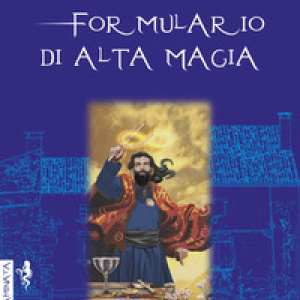 Formulario di alta magia. Tratto da antichi libri