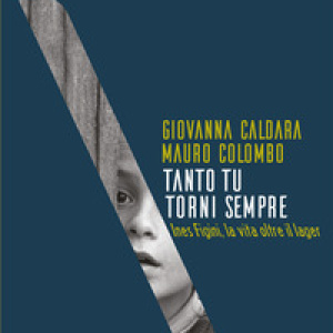 Tanto tu torni sempre. Ines Figini, la vita oltre il lager