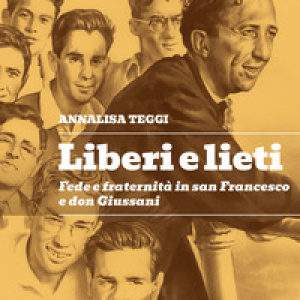 Liberi e lieti. Fede e fraternità in san Francesco e don Giussani