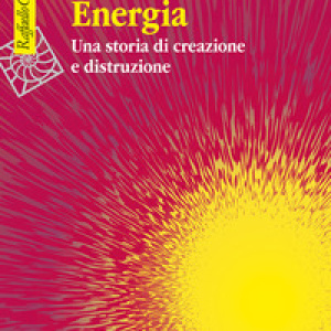 Energia. Una storia di creazione e distruzione