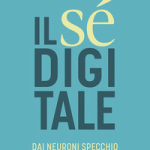 Il sé digitale. Dai neuroni specchio alla mediazione tecnologica