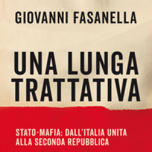 Una lunga trattativa. Stato-mafia. Dall'Italia unita alla Seconda Repubblica. La verità che la magistratura non può accertare
