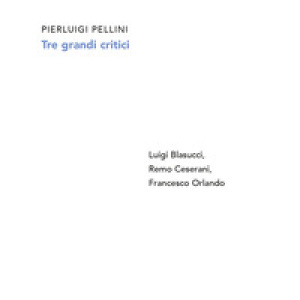 Tre grandi critici. Luigi Blasucci, Remo Ceserani, Francesco Orlando