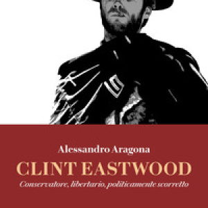 Clint Eastwood. Conservatore, libertario, politicamente scorretto