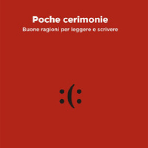Poche cerimonie. Buone ragioni per leggere e scrivere