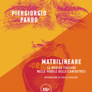 Matrilineare. La musica italiana nelle parole delle cantautrici