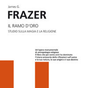 Il ramo d'oro. Studio della magia e la religione