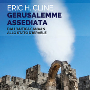 Gerusalemme assediata. Dall'antica Canaan allo stato d'Israele