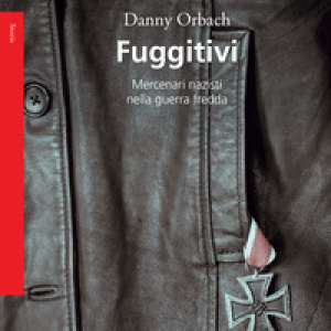 Fuggitivi. Mercenari nazisti nella guerra fredda
