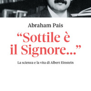 Einstein. «Sottile è il Signore...». La scienza e la vita di Albert Einstein