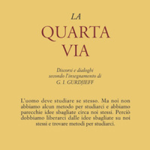 La quarta via. Discorsi e dialoghi secondo l'insegnamento di G. I. Gurdjieff