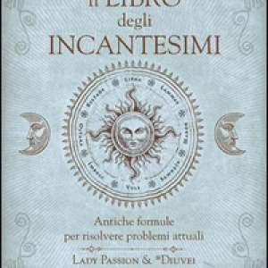 Il libro degli incantesimi. Antiche formule magiche per risolvere problemi attuali