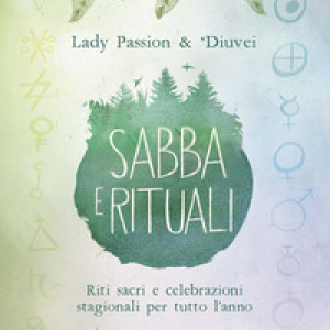 Sabba e rituali. Riti sacri e celebrazioni stagionali per tutto l'anno