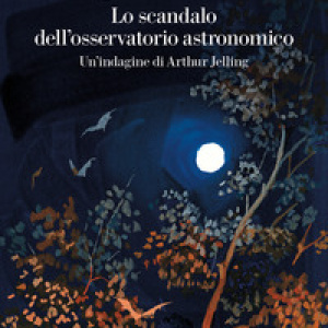 Lo scandalo dell'osservatorio astronomico. Un'indagine di Arthur Jelling