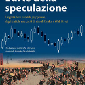 L'arte della speculazione. I segreti delle candele giapponesi, dagli antichi mercanti di riso di Osaka a Wall Street