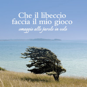 Che il libeccio faccia il mio gioco. Omaggio alle parole in volo