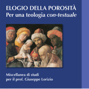 Elogio della porosità. Per una teologia con-testuale. Miscellanea di studi per il prof. Giuseppe Lorizio