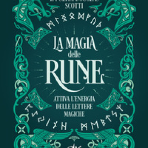 La magia delle rune. Attiva l'energia delle lettere magiche