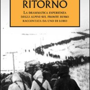 Ritorno. La drammatica esperienza degli alpini sul fronte russo raccontata da uno di loro