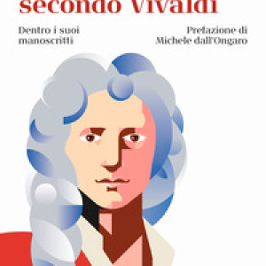 Vivaldi secondo Vivaldi. Dentro i suoi manoscritti