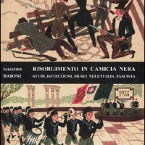 Risorgimento in camicia nera. Studi, istituzioni, musei nell'Italia fascista