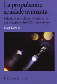 La propulsione spaziale avanzata. Soluzioni tecnologiche innovative per viaggiare oltre il Sistema solare
