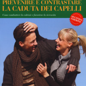 Prevenire e contrastare la caduta dei capelli. Come combattere la calvizie e favorire la ricrescita