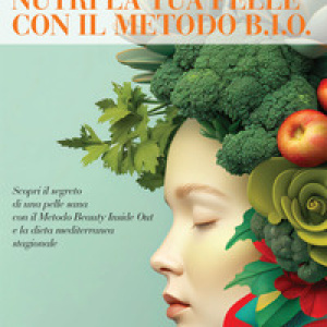 Nutri la tua pelle con il Metodo B.I.O. Scopri il segreto di una pelle sana con il Metodo Beauty Inside Out e la dieta mediterranea stagionale
