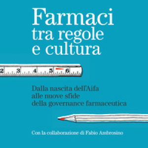 Farmaci tra regole e cultura. Dalla nascita dell'Aifa alle nuove sfide della governance farmaceutica
