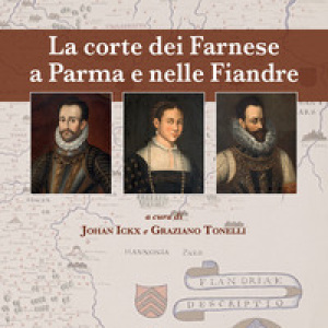 La corte dei Farnese a Parma e nelle Fiandre. Ediz. italiana e inglese