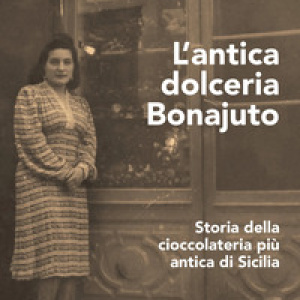 L'antica dolceria Bonajuto. Storia della cioccolateria più antica di Sicilia