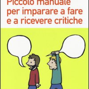 Piccolo manuale per imparare a fare e a ricevere critiche