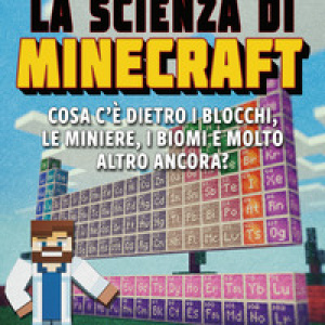 La scienza di Minecraft. Cosa c'è dietro i blocchi, le miniere, i biomi e molto altro ancora?