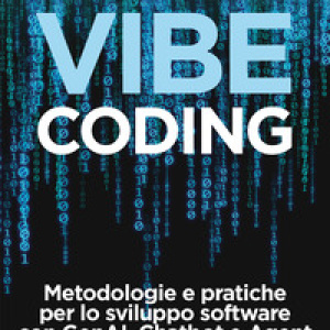 Vibe Coding. Metodologie e pratiche per lo sviluppo software con GenAI, Chatbot e Agent