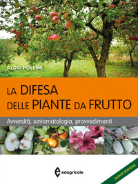 La difesa delle piante da frutto. Avversità, sintomatologia, provvedimenti