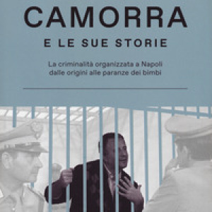 La camorra e le sue storie. La criminalità organizzata a Napoli dalle origini alle paranze dei bimbi