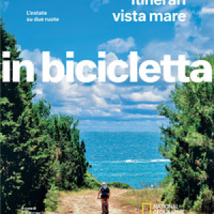 Itinerari vista mare. L'estate su due ruote. In bicicletta. National geographic