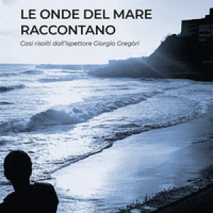 Le onde del mare raccontano. Casi risolti dall'ispettore Gregòri