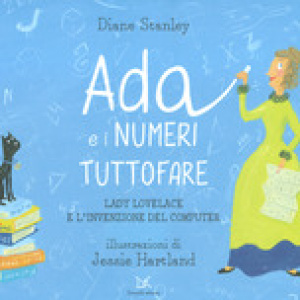 Ada e i numeri tuttofare. Lady Lovelace e l'invenzione del computer