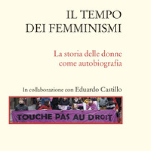 Il tempo dei femminismi. La storia delle donne come autobiografia