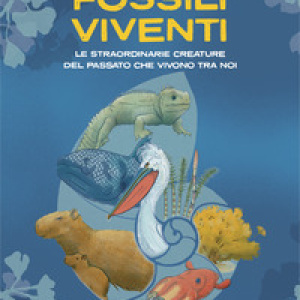 Fossili viventi. Le straordinarie creature del passato che vivono tra noi
