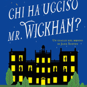 Chi ha ucciso il Mr. Wickham? Un giallo nel mondo di Jane Austen